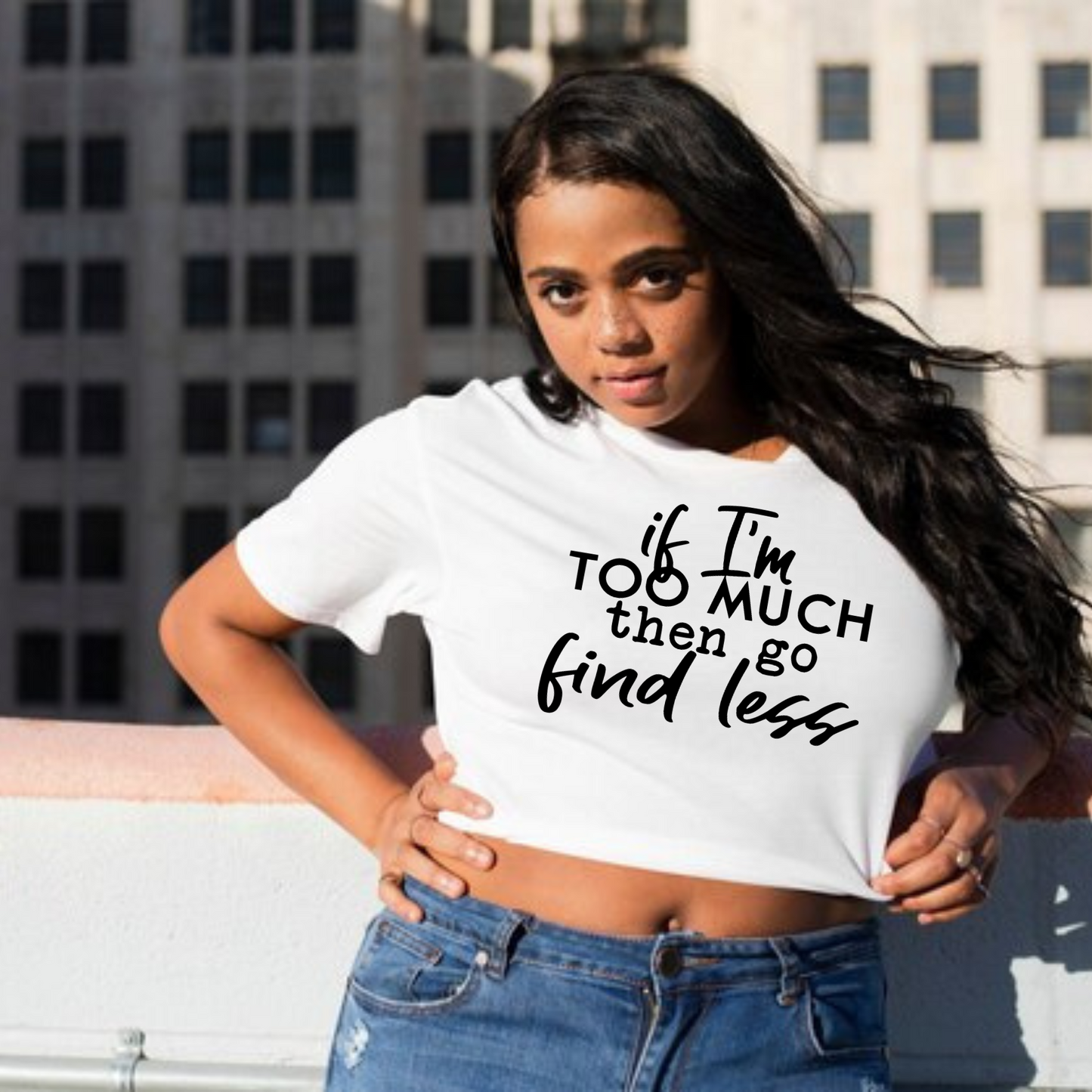 If I’m too much
