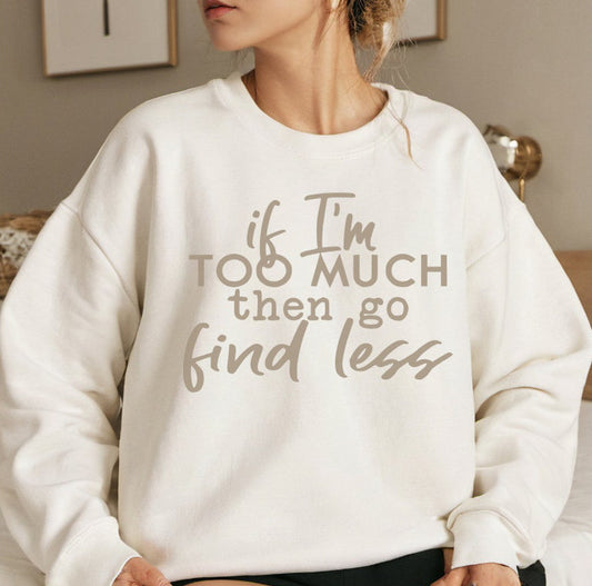 If I’m too much