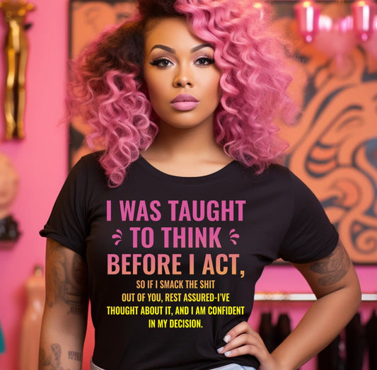 I was taught to think before I act